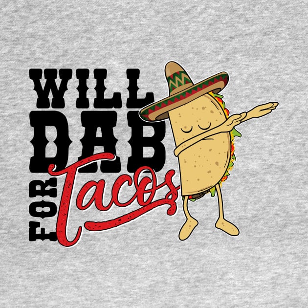 Dabbing Taco-Will dab for Tacos-Funny Mexican Foodie T Shirt by CheesyB